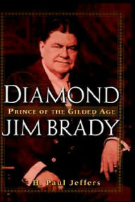 Title: Diamond Jim Brady: Prince of the Gilded Age, Author: H. Paul Jeffers