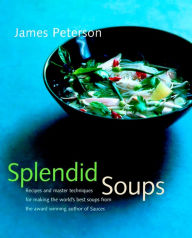 Title: Splendid Soups: Recipes and Master Techniques for Making the World's Best Soups, Author: James Peterson