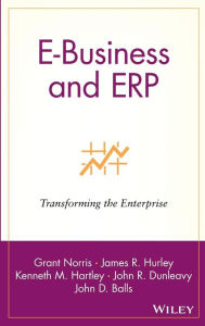 Title: E-Business and ERP: Transforming the Enterprise / Edition 1, Author: Grant Norris