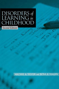 Title: Disorders of Learning in Childhood / Edition 2, Author: Archie A. Silver