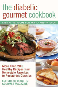 Title: The Diabetic Gourmet Cookbook: More Than 200 Healthy Recipes from Homestyle Favorites to Restaurant Classics, Author: Editors of The Diabetic Gourmet magazine