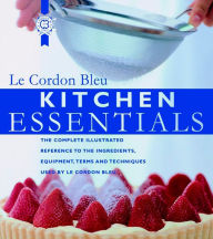 Title: Kitchen Essentials: The Complete Illustrated Reference to the Ingredients, Equipment, Terms, and Techniques Used By Le Cordon Bleu, Author: Le Cordon Bleu