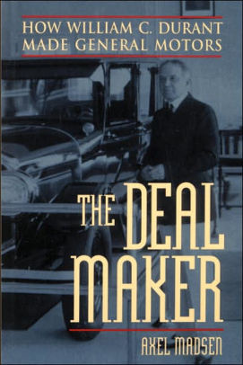 The Deal Maker How William C Durant Made General Motors