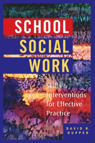 Title: School Social Work: Skills and Interventions for Effective Practice / Edition 1, Author: David Dupper