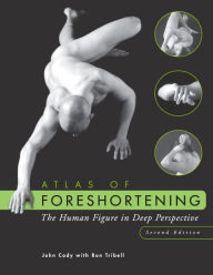 Title: Atlas of Foreshortening: The Human Figure in Deep Perspective / Edition 2, Author: John Cody