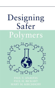 Title: Designing Safer Polymers / Edition 1, Author: Paul T. Anastas