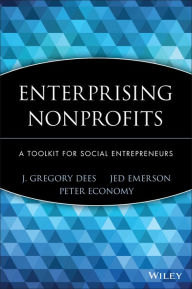 Title: Enterprising Nonprofits: A Toolkit for Social Entrepreneurs / Edition 1, Author: J. Gregory Dees