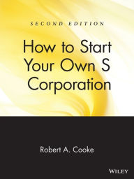 Title: How to Start Your Own 'S' Corporation, Author: Robert A. Cooke