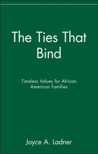 Title: The Ties That Bind: Timeless Values for African American Families, Author: Joyce A. Ladner