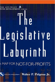 Title: The Legislative Labyrinth: A Map for Not-for-Profits / Edition 1, Author: Walter P. Pidgeon Jr.