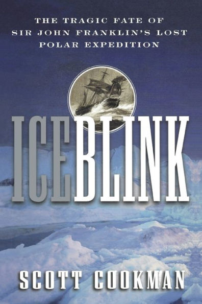 Ice Blink: The Tragic Fate of Sir John Franklin's Lost Polar Expedition / Edition 1