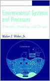 Title: Environmental Systems and Processes: Principles, Modeling, and Design / Edition 1, Author: Walter J. Weber Jr.