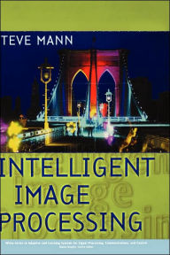 Title: Intelligent Image Processing / Edition 1, Author: Steve Mann