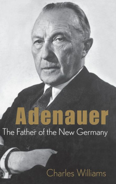 Adenauer: The Father of the New Germany / Edition 1