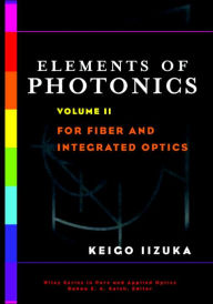 Title: Elements of Photonics, Volume II: For Fiber and Integrated Optics / Edition 1, Author: Keigo Iizuka