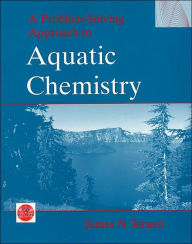 Title: A Problem-Solving Approach to Aquatic Chemistry / Edition 1, Author: James N. Jensen