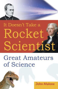 Title: It Doesn't Take a Rocket Scientist: Great Amateurs of Science / Edition 1, Author: John Malone