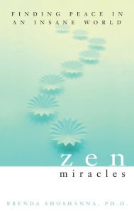 Title: Zen Miracles: Finding Peace in an Insane World, Author: Brenda Shoshanna