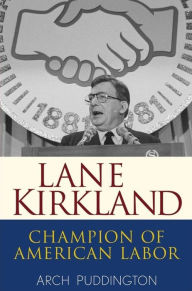 Title: Lane Kirkland: Champion of American Labor, Author: Arch Puddington
