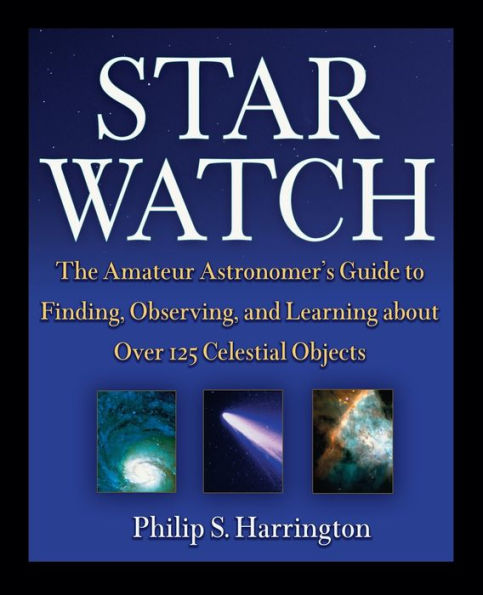 Star Watch: The Amateur Astronomer's Guide to Finding, Observing, and Learning about Over 125 Celestial Objects