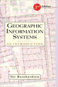 Title: Geographic Information Systems: An Introduction / Edition 3, Author: Tor Bernhardsen