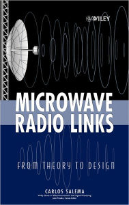 Title: Microwave Radio Links: From Theory to Design / Edition 1, Author: Carlos Salema