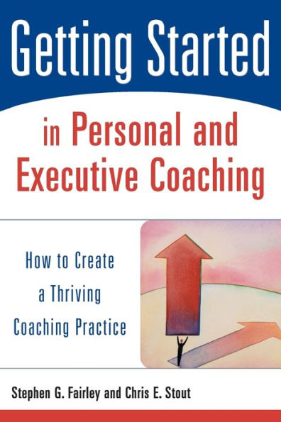 Getting Started in Personal and Executive Coaching: How to Create a Thriving Coaching Practice / Edition 1