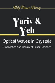 Title: Optical Waves in Crystals: Propagation and Control of Laser Radiation / Edition 1, Author: Amnon Yariv