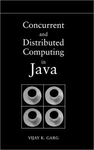 Title: Concurrent and Distributed Computing in Java / Edition 1, Author: Vijay K. Garg
