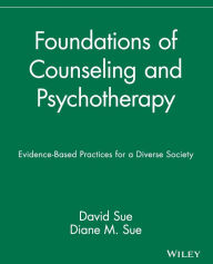 Title: Foundations of Counseling and Psychotherapy: Evidence-Based Practices for a Diverse Society / Edition 1, Author: David Sue