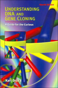 Title: Understanding DNA and Gene Cloning: A Guide for the Curious / Edition 4, Author: Karl Drlica