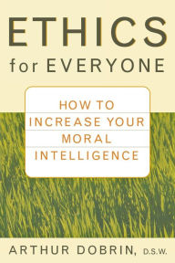 Title: Ethics for Everyone: How to Increase Your Moral Intelligence, Author: Arthur Dobrin