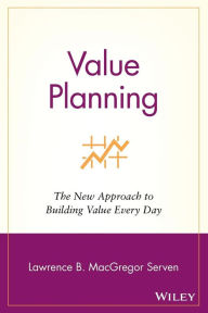 Title: Value Planning: The New Approach to Building Value Every Day, Author: Lawrence B. MacGregor Serven