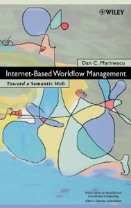 Title: Internet-Based Workflow Management: Toward a Semantic Web / Edition 1, Author: Dan C. Marinescu