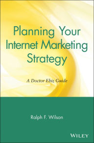 Title: Planning Your Internet Marketing Strategy: A Doctor Ebiz Guide, Author: Ralph F. Wilson