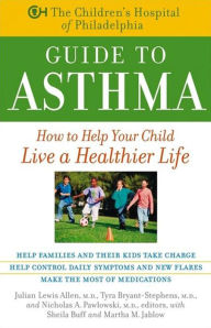 Title: The Children's Hospital of Philadelphia Guide to Asthma: How to Help Your Child Live a Healthier Life, Author: Julian Lewis Allen M.D.