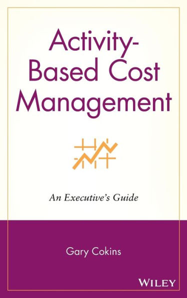 Activity-Based Cost Management: An Executive's Guide / Edition 1