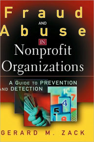 Title: Fraud and Abuse in Nonprofit Organizations: A Guide to Prevention and Detection / Edition 1, Author: Gerard M. Zack