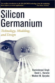 Title: Silicon Germanium: Technology, Modeling, and Design / Edition 1, Author: Raminderpal Singh