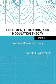 Title: Detection, Estimation, and Modulation Theory, Part II: Nonlinear Modulation Theory / Edition 1, Author: Harry L. Van Trees