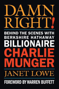Title: Damn Right!: Behind the Scenes with Berkshire Hathaway Billionaire Charlie Munger, Author: Janet Lowe
