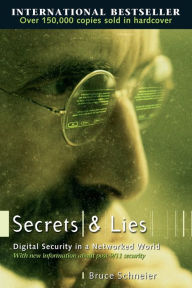 Title: Secrets and Lies: Digital Security in a Networked World / Edition 1, Author: Bruce Schneier