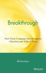 Title: Breakthrough: How Great Companies Set Outrageous Objectives and Achieve Them, Author: Bill Davidson