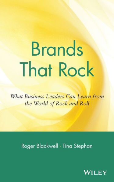Brands That Rock: What Business Leaders Can Learn from the World of Rock and Roll