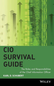 Title: CIO Survival Guide: The Roles and Responsibilities of the Chief Information Officer / Edition 1, Author: Karl D. Schubert