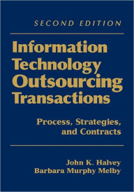 Title: Information Technology Outsourcing Transactions: Process, Strategies, and Contracts / Edition 2, Author: John K. Halvey