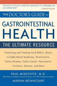 Title: The Doctor's Guide to Gastrointestinal Health: Preventing and Treating Acid Reflux, Ulcers, Irritable Bowel Syndrome, Diverticulitis, Celiac Disease, Colon Cancer, Pancreatitis, Cirrhosis, Hernias and more, Author: Paul Miskovitz