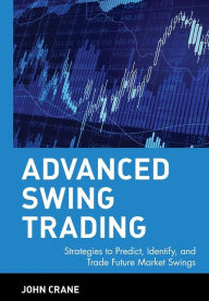 Title: Advanced Swing Trading: Strategies to Predict, Identify, and Trade Future Market Swings / Edition 1, Author: John Crane