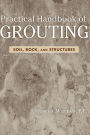 Practical Handbook of Grouting: Soil, Rock, and Structures / Edition 1