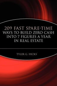 Title: 209 Fast Spare-Time Ways to Build Zero Cash into 7 Figures a Year in Real Estate, Author: Tyler G. Hicks